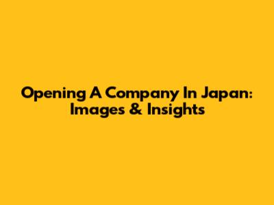 Opening A Company In Japan: Images & Insights