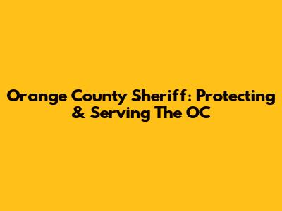 Orange County Sheriff: Protecting & Serving The OC