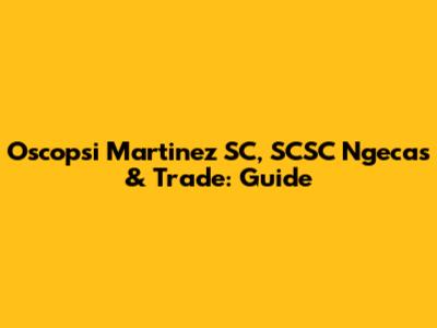 Oscopsi Martinez SC, SCSC Ngecas & Trade: Guide