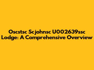 Oscstsc Scjohnsc U002639ssc Lodge: A Comprehensive Overview
