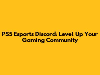 PS5 Esports Discord: Level Up Your Gaming Community