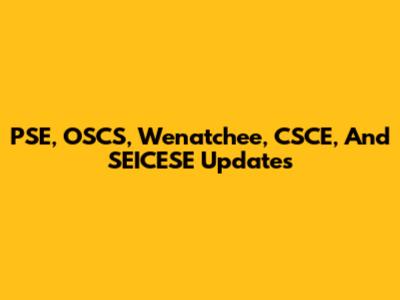 PSE, OSCS, Wenatchee, CSCE, And SEICESE Updates