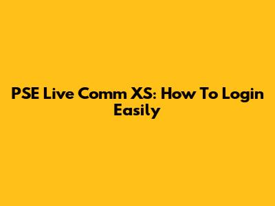 PSE Live Comm XS: How To Login Easily