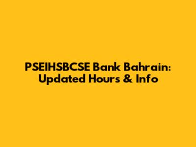 PSEIHSBCSE Bank Bahrain: Updated Hours & Info