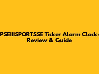 PSEIIISPORTSSE Ticker Alarm Clock: Review & Guide