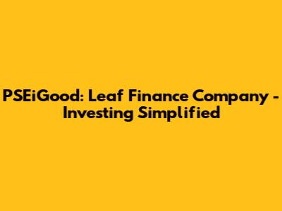 PSEiGood: Leaf Finance Company - Investing Simplified