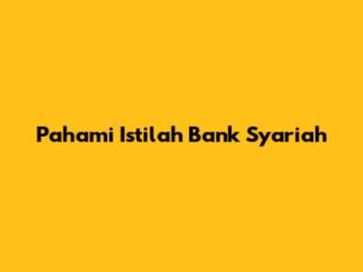 Pahami Istilah Bank Syariah
