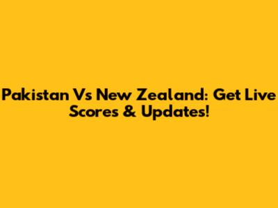 Pakistan Vs New Zealand: Get Live Scores & Updates!