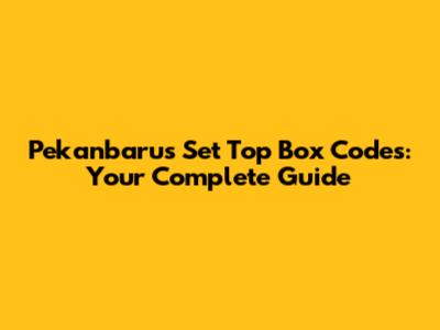 Pekanbaru's Set Top Box Codes: Your Complete Guide