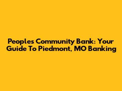 Peoples Community Bank: Your Guide To Piedmont, MO Banking