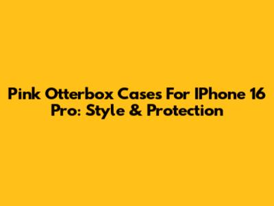 Pink Otterbox Cases For IPhone 16 Pro: Style & Protection