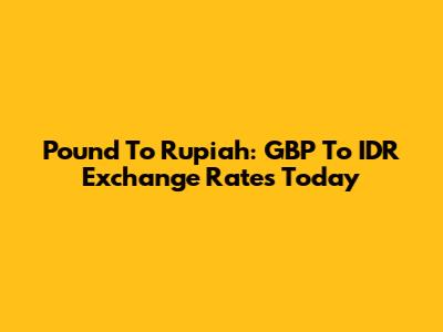 Pound To Rupiah: GBP To IDR Exchange Rates Today