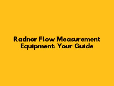 Radnor Flow Measurement Equipment: Your Guide