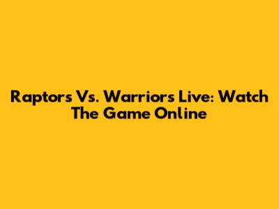 Raptors Vs. Warriors Live: Watch The Game Online
