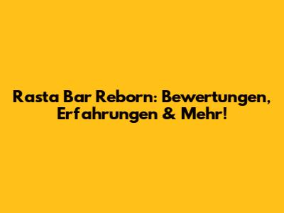 Rasta Bar Reborn: Bewertungen, Erfahrungen & Mehr!