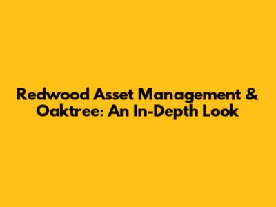 Redwood Asset Management & Oaktree: An In-Depth Look