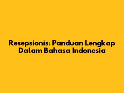 Resepsionis: Panduan Lengkap Dalam Bahasa Indonesia