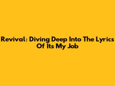 Revival: Diving Deep Into The Lyrics Of 'It's My Job'