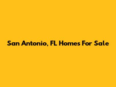 San Antonio, FL Homes For Sale