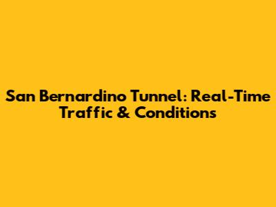 San Bernardino Tunnel: Real-Time Traffic & Conditions