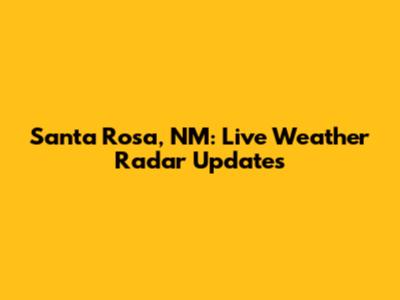 Santa Rosa, NM: Live Weather Radar Updates