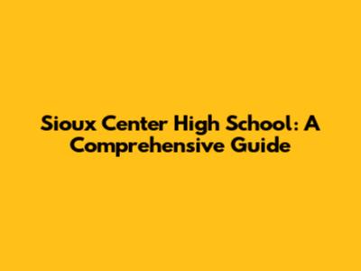 Sioux Center High School: A Comprehensive Guide