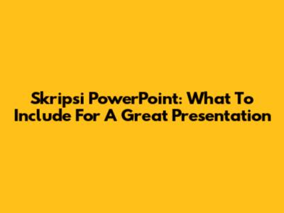 Skripsi PowerPoint: What To Include For A Great Presentation