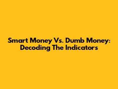 Smart Money Vs. Dumb Money: Decoding The Indicators