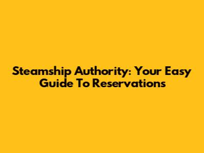 Steamship Authority: Your Easy Guide To Reservations