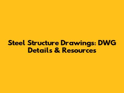 Steel Structure Drawings: DWG Details & Resources