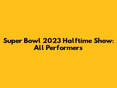 Super Bowl 2023 Halftime Show: All Performers