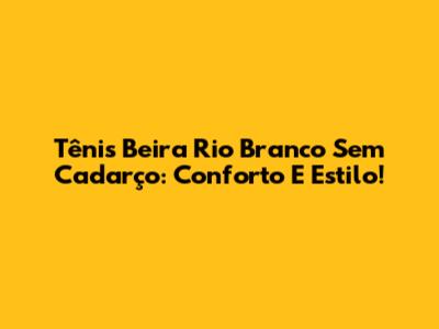 Tênis Beira Rio Branco Sem Cadarço: Conforto E Estilo!