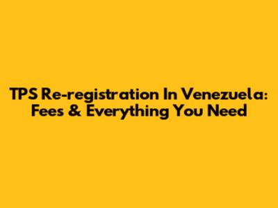 TPS Re-registration In Venezuela: Fees & Everything You Need