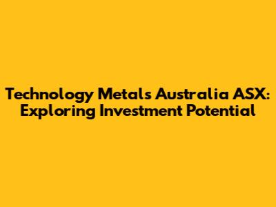 Technology Metals Australia ASX: Exploring Investment Potential