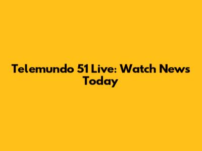 Telemundo 51 Live: Watch News Today