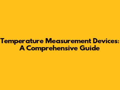 Temperature Measurement Devices: A Comprehensive Guide