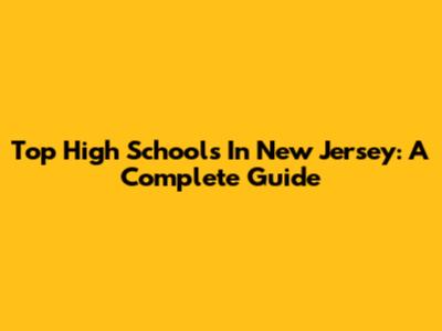 Top High Schools In New Jersey: A Complete Guide