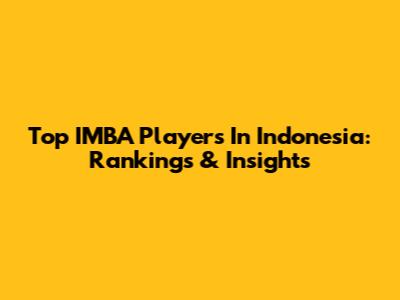 Top IMBA Players In Indonesia: Rankings & Insights