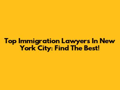 Top Immigration Lawyers In New York City: Find The Best!