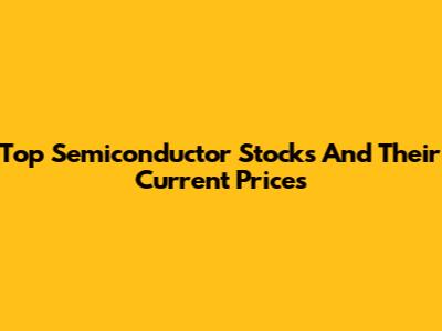 Top Semiconductor Stocks And Their Current Prices