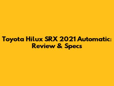 Toyota Hilux SRX 2021 Automatic: Review & Specs
