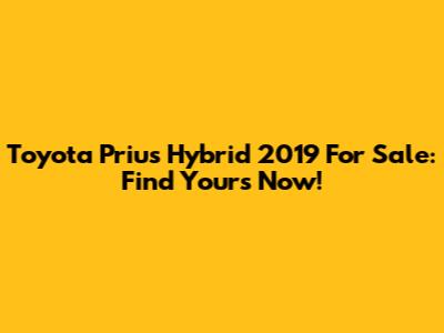 Toyota Prius Hybrid 2019 For Sale: Find Yours Now!