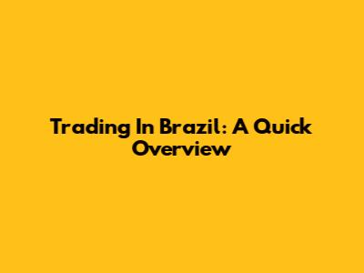 Trading In Brazil: A Quick Overview