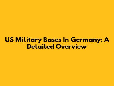 US Military Bases In Germany: A Detailed Overview