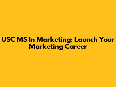 USC MS In Marketing: Launch Your Marketing Career