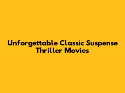 Unforgettable Classic Suspense Thriller Movies