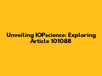 Unveiling IOPscience: Exploring Article 101088