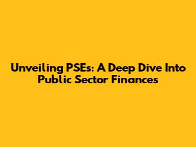 Unveiling PSEs: A Deep Dive Into Public Sector Finances