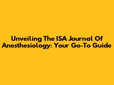 Unveiling The ISA Journal Of Anesthesiology: Your Go-To Guide