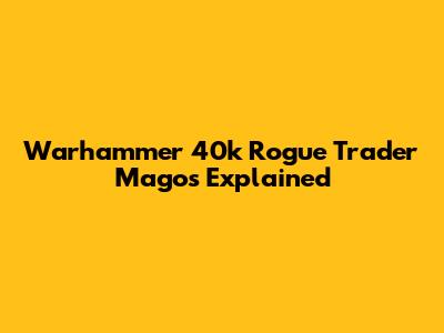 Warhammer 40k Rogue Trader Magos Explained